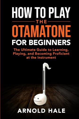How to Play the Otamatone for Beginners: The Ultimate Guide to Learning, Playing, and Becoming Proficient at the Instrument