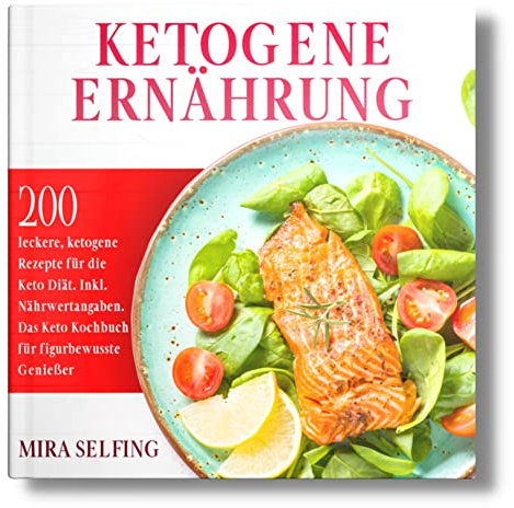 Ketogene Ernährung: 200 leckere, ketogene Rezepte für die Keto Diät. Inkl. Nährwertangaben. Das Keto Kochbuch für figurbewusste Genießer.