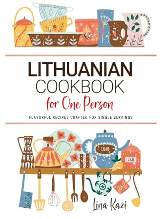 Lithuanian Cookbooks For One Person: Flavorful Lithuanian Recipes Crafted for Single Servings.