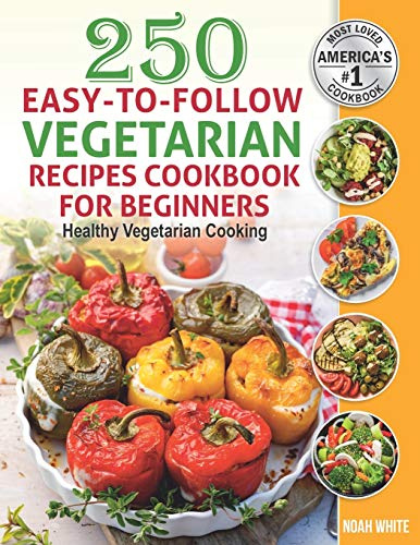 250 Easy-to-Follow Vegetarian Recipes Cookbook for Beginners: Healthy Vegetarian Cooking.: 1