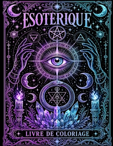 ésotérique Livre de coloriage pour adultes: Voyage Mystique à Travers la Géométrie Sacrée, l’Astrologie, les Mandalas Spirituels et les Symboles Occultes pour la Relaxation et la Méditation