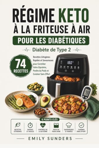 Régime Keto à la Friteuse à Air pour Diabétiques de Type 2: 74 Recettes Cétogènes Rapides et Savoureuses pour Aider à Gérer la Glycémie, Perdre du Poids et Cuisiner Sans Effort