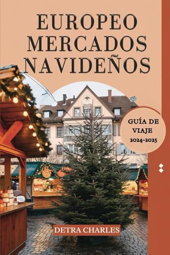 EUROPEO MERCADOS NAVIDEÑOS GUÍA DE VIAJE 2024 - 2025: Descubra los principales mercados Europa, destinos imperdibles, delicias temporada, regalos ... vacacionales inolvidables en ciudades mágicas