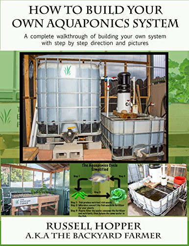Aquaponics system: A Complete Walkthrough of Building Your Own System with Step by Step Directions and Pictures