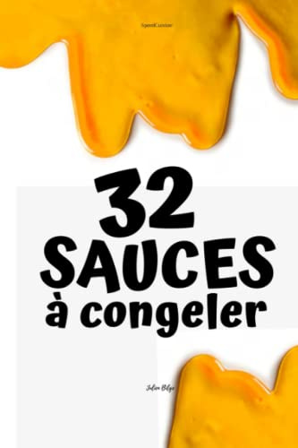 32 Sauces à congeler: sauces salade - sauces viandes rouges - sauces viandes blanches - sauces poissons - sauces desserts