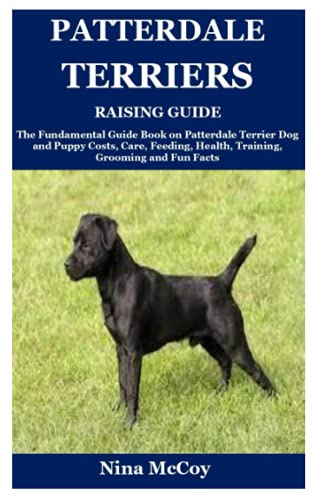 Patterdale Terriers Raising Guide: The Fundamental Guide Book on Patterdale Terrier Dog and Puppy Costs, Care, Feeding, Health, Training, Grooming and Fun Facts