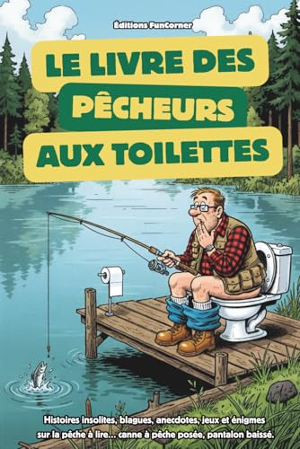 Le livre des pêcheurs aux toilettes: histoires insolites, blagues, anecdotes, jeux et énigmes sur la pêche à lire… canne à pêche posée, pantalon baissé.