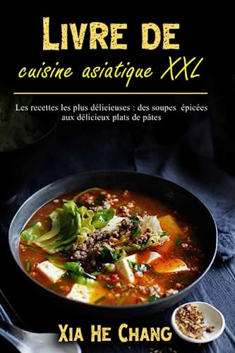 Livre de cuisine asiatique XXL: Les recettes les plus délicieuses : des soupes épicées aux délicieux plats de pâtes