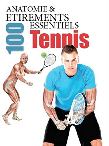 Anatomie & 100 étirements essentiels pour le tennis et autres sports de raquette : padel, squash et badminton