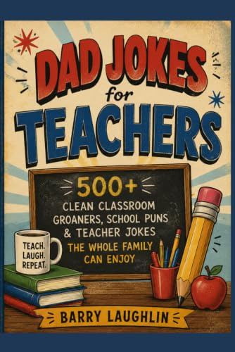 Dad Jokes for Teachers: 500+ Clean Classroom Groaners, School Puns & Teacher Jokes the Whole Family Can Enjoy