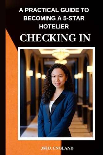 Checking In: A Practical Guide to Becoming a 5-Star Hotelier: The Ultimate Training Guide for Front Desk, Concierge, and Guest Services Professionals