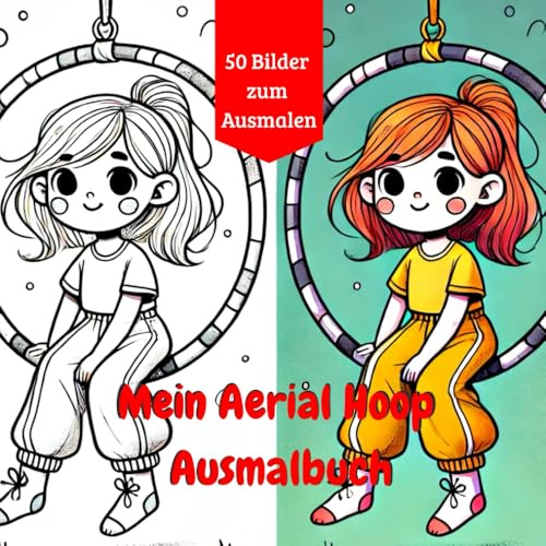 Mein Aerial Hoop Ausmalbuch: Bewegung, Spaß und Fantasie zum Ausmalen. Ausmalspaß für alle kleinen Aerial-Stars.