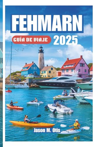 FEHMARN GUÍA DE VIAJE 2025: Su guía paso a paso para explorar las playas doradas de Fehmarn, sus pintorescos senderos para bicicletas, los deportes ... espíritu de la costa báltica alemana.