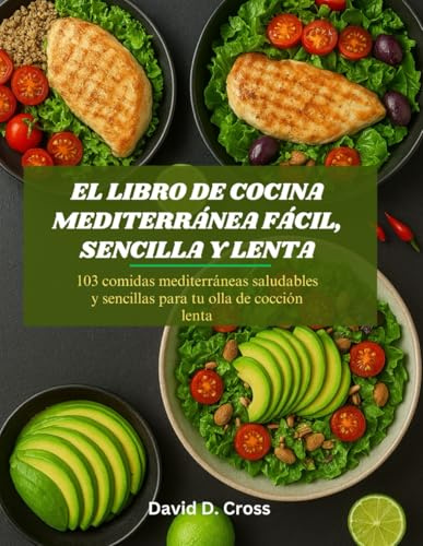 El libro de cocina mediterránea fácil, sencilla y lenta: 103 comidas mediterráneas saludables y sencillas para tu olla de cocción lenta