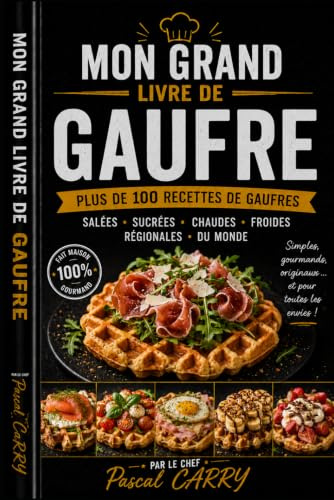 LIVRE DES GAUFRES — 100 RECETTES: Plus de 100 recettes gourmandes pour toutes les envies
