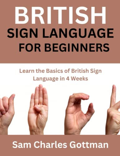 British Sign Language For Beginners: Learn the basics of British Sign Language in 4 weeks
