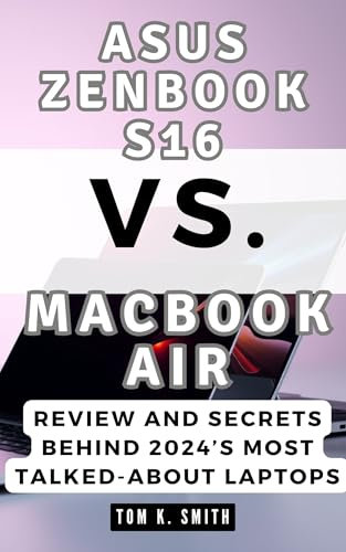 Asus Zenbook S16 vs. MacBook Air: Review and Secrets Behind 2024’s Most Talked-About Laptops: A Deep Dive into the Hidden Gems and Game-Changing Tech of ... Devices (Gadget Reviews, Guide etc..)
