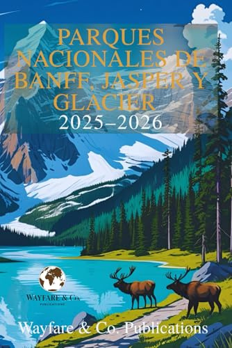 Parques Nacionales de Banff, Jasper y Glacier 2025–2026: La guía completa de aventuras con itinerarios, rutas escénicas, vida silvestre y consejos ... (Serie de Guías de Viaje de Wayfare & Co.)