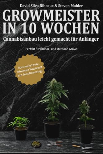 Growmeister in 10 Wochen: Cannabisanbau leicht gemacht für Anfänger