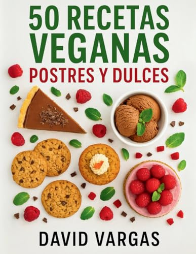 50 Recetas Veganas de Postres y Dulces Irresistibles: Ideas fáciles y creativas para preparar repostería casera con ingredientes de origen vegetal