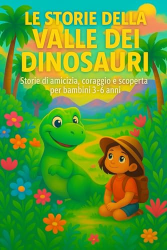 Le storie nella Valle dei Dinosauri: storie di amicizia, coraggio e scoperta per bambini 3-6 anni