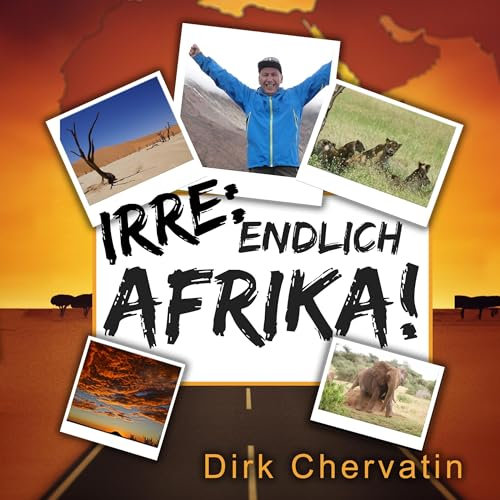 Irre, endlich Afrika!: Reiseberichte aus Botswana, Namibia, der Serengeti, Tansania, vom Kilimandscharo und mehr (Die etwas anderen Reiseberichte von Dirk Chervatin)