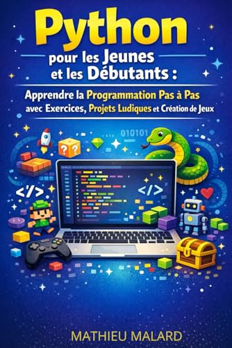 Python pour les Jeunes et les Débutants : Apprendre la Programmation Pas à Pas avec Exercices, Projets Ludiques et Création de Jeux: La bible ultime du programmeur débutant