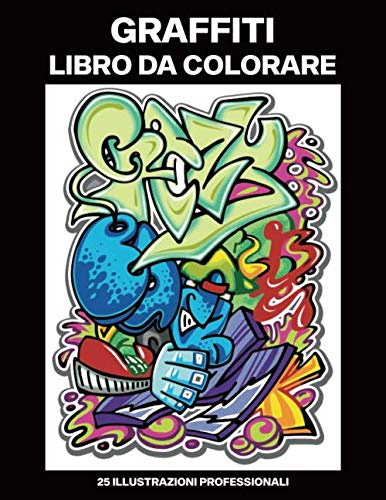 Graffiti Libro da Colorare: Libro da Colorare per Adulti con Incredibili Graffiti Disegni, 25 Illustrazioni Professionali per Alleviare lo Stress e Rilassarsi