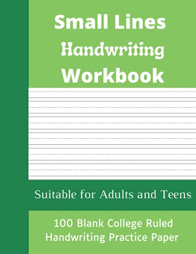 Small Lines Handwriting Workbook - Blank Handwriting Practice Paper for Adults and Teens - Helps to Transition to College Ruled or Wide Ruled Notebooks - 100 Pages - 8.5 X 11: Soft Cover