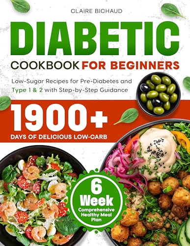 Diabetic Cookbook for Beginners: 1900+ Days of Delicious Low-Carb, Low-Sugar Recipes for Pre-Diabetes and Type 1 & 2 with Step-by-Step Guidance - Comprehensive 6-Week Healthy Meal Plan