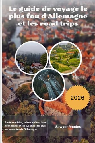 Le guide de voyage le plus fou d'Allemagne et les road trips 2026: Routes cachées, balées alpines, lieux abandonnés et les aventures les plus surprenantes de l'Allemagne
