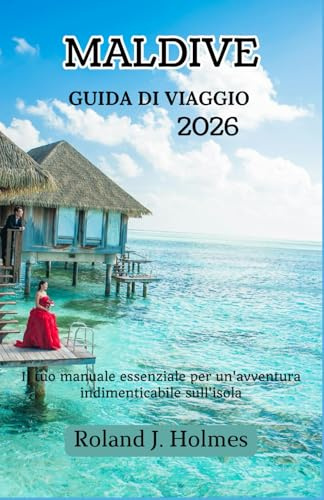 MALDIVE GUIDA DI VIAGGIO 2026: Il tuo manuale essenziale per un'avventura indimenticabile sull'isola