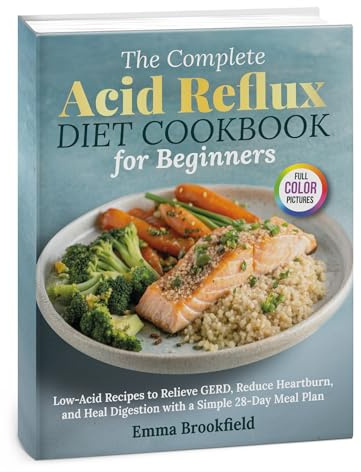 The Complete Acid Reflux Diet Cookbook for Beginners: Low-Acid Recipes to Relieve GERD, Reduce Heartburn, and Heal Digestion with a Simple 28-Day Meal ... Health Kitchen Series by Emma Brookfield 1)
