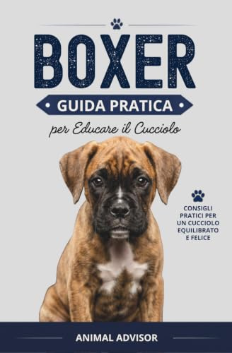 ADDESTRAMENTO CANI BOXER: Guida Pratica Per Educare il Cucciolo di Boxer
