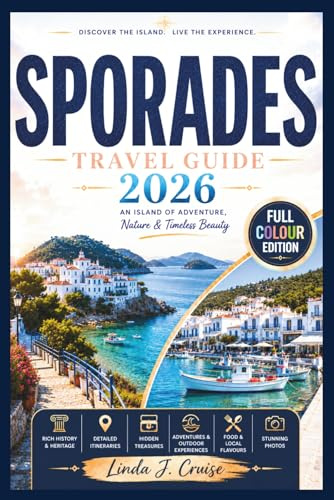 SPORADES ISLANDS TRAVEL GUIDE 2026: Discover Skiathos, Skopelos, and Alonnisos, Pristine Beaches, Ancient Villages, Marine Wildlife, Sailing Routes, and Aegean Hidden Treasures for Every Traveler