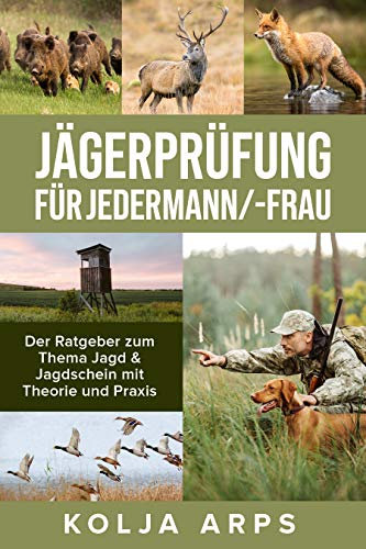 Jägerprüfung für jedermann/-frau - Der Ratgeber zum Thema Jagd & Jagdschein mit Theorie und Praxis (Grünes Abitur leicht gemacht, Grundwissen für Jung und Alt)