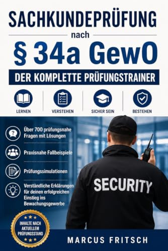 Sachkundeprüfung nach § 34a GewO – Der komplette Prüfungstrainer: Über 700 prüfungsnahe Fragen mit Lösungen, praxisnahe Fallbeispiele, ... erfolgreichen Einstieg ins Bewachungsgewerbe.