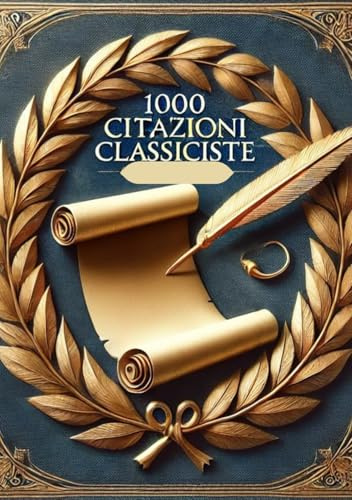 1000 Citazioni Classiciste. Il libro Raccolta delle frasi di autori classici per miglioramento e crescita personale colta: Stimola la mente con Riflessioni e pensieri filosofici