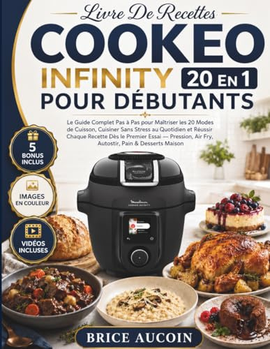 Livre De Recettes Cookeo Infinity 20 En 1 Pour Débutants: Le Guide Complet Pas à Pas pour Maîtriser les 20 Modes de Cuisson, Cuisiner Sans Stress au ... Pression, Air Fry, Autostir, Pain & Desserts