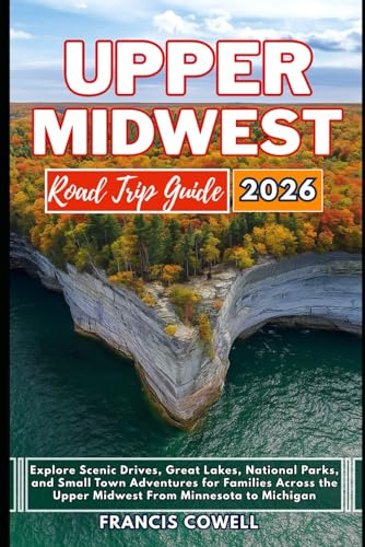Upper Midwest Road Trip Guide 2026: Explore Scenic Drives, Great Lakes, National Parks, and Small Town Adventures for Families Across the Upper Midwest From Minnesota to Michigan