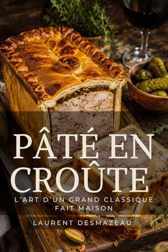 Recettes de Pâté en Croûte: Recettes, Marinades et Secrets de Tradition Française