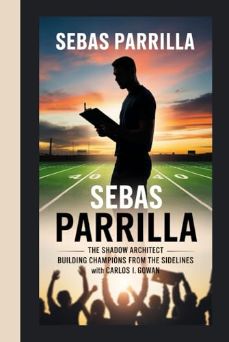 SEBAS PARRILLA: The Shadow Architect Building Champions from the Sidelines