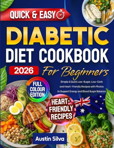 Diabetic Diet Cookbook for Beginners: Simple & Quick Low-Sugar, Low-Carb and Heart-Friendly Recipes with Photos to Support Energy and Blood Sugar Balance