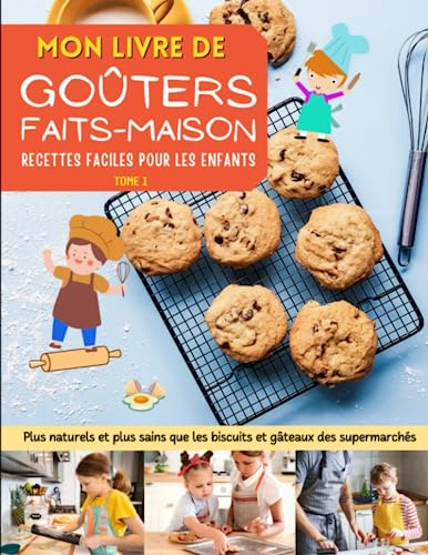 Mon livre de goûters faits-maison. Des recettes faciles pour les enfants.: Plus naturels et plus sains que les biscuits et gâteaux des supermarchés | Intérieur en couleur |