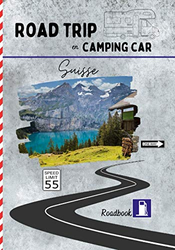 Road trip en camping car Suisse: carnet de voyage pour roadtrippers, organisez et profitez de votre roadtrip en suisse