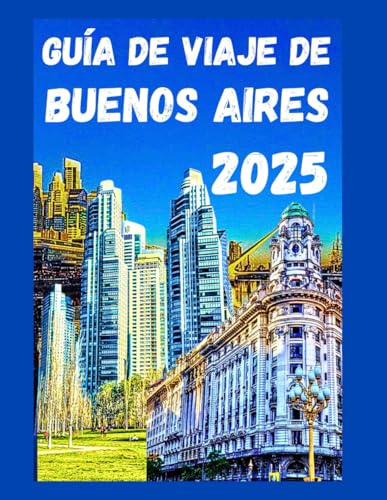 Guía de viaje de Buenos Aires 2025: Atracciones imperdibles, lugares emblemáticos, ritmo de tango, consejos económicos, hoteles, restaurantes, joyas ocultas y mucho más