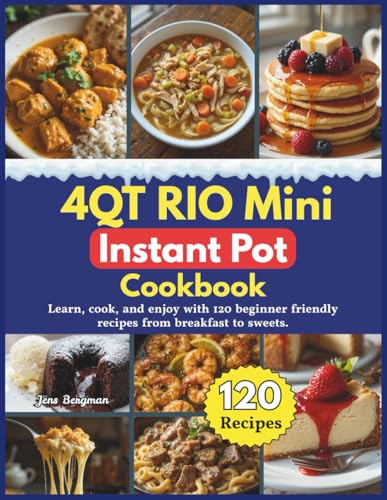 4QT RIO Mini Instant Pot Cookbook: Learn, cook, and enjoy with 120 beginner friendly recipes from breakfast to sweets