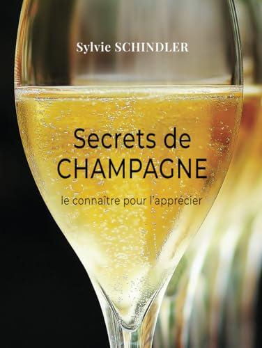 Secrets de Champagne: choisir son champagne, savoir le déguster, reconnaître les cépages et les styles de vinification : comprendre pour apprécier
