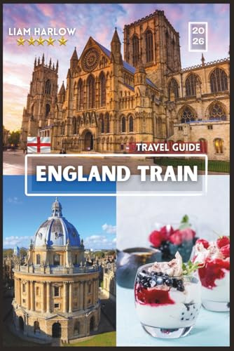 England Train Travel Guide 2026: The Complete Companion for Every Explorer with COLOR Photos, Insider Tips, and Ready-to-Use Itineraries for an Unforgettable Journey