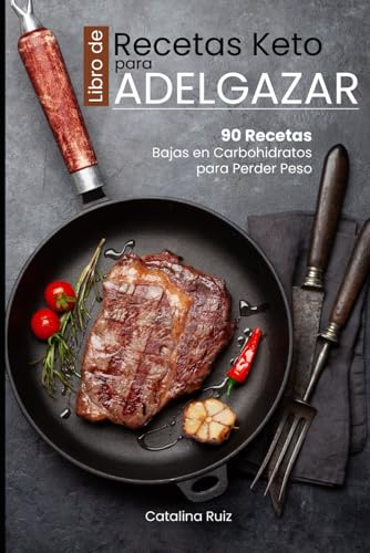 Libro de Recetas Keto para Adelgazar: 90 Recetas Bajas en Carbohidratos para Perder Peso (Comer Bien, Vivir Mejor)